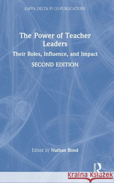 The Power of Teacher Leaders: Their Roles, Influence, and Impact Nathan Bond 9780367643249 Routledge