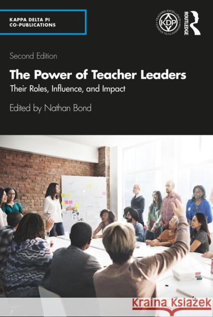 The Power of Teacher Leaders: Their Roles, Influence, and Impact Nathan Bond 9780367643256 Taylor & Francis Ltd