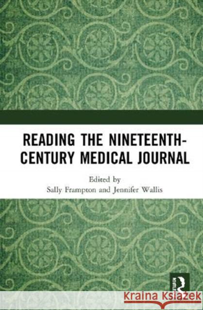 Reading the Nineteenth-Century Medical Journal Sally Frampton Jennifer Wallis 9780367643263 Routledge