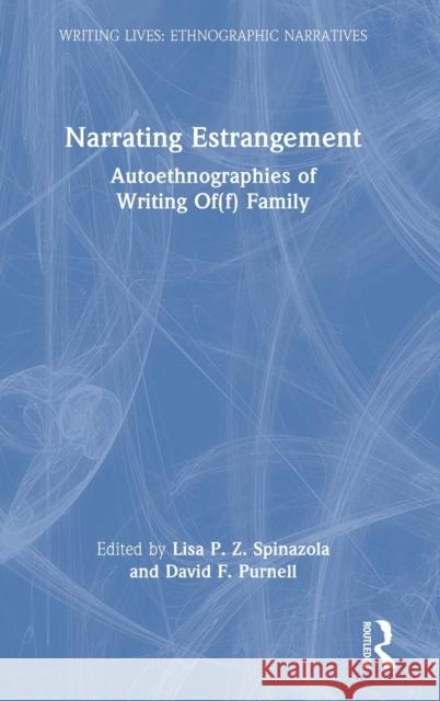 Narrating Estrangement: Autoethnographies of Writing Of(f) Family Lisa P. Z. Spinazola David F. Purnell 9780367643362 Routledge