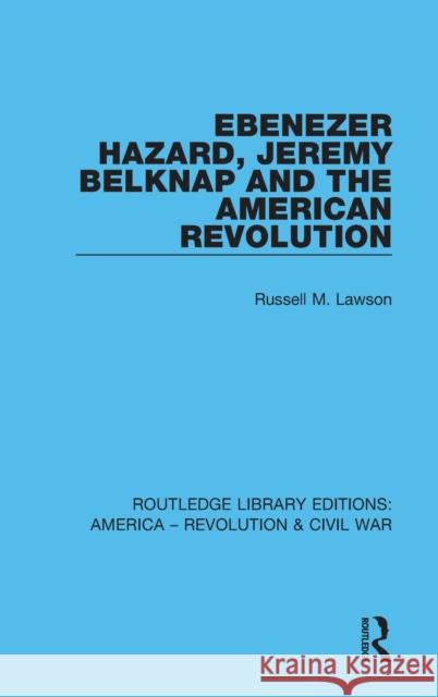 Ebenezer Hazard, Jeremy Belknap and the American Revolution Russell M. Lawson 9780367643416 Routledge