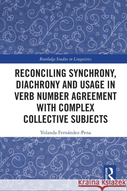 Reconciling Synchrony, Diachrony and Usage in Verb Number Agreement with Complex Collective Subjects Yolanda Fernandez-Pena 9780367643423 Taylor & Francis Ltd