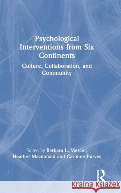 Psychological Interventions from Six Continents: Culture, Collaboration, and Community Barbara L Heather MacDonald Caroline Purves 9780367643485