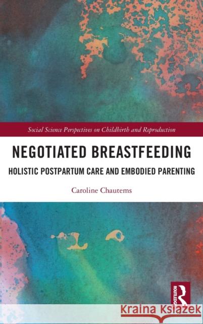 Negotiated Breastfeeding: Holistic Postpartum Care and Embodied Parenting Chautems, Caroline 9780367643522 Routledge