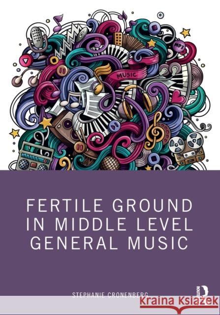 Fertile Ground in Middle Level General Music Stephanie Cronenberg 9780367643775 Routledge