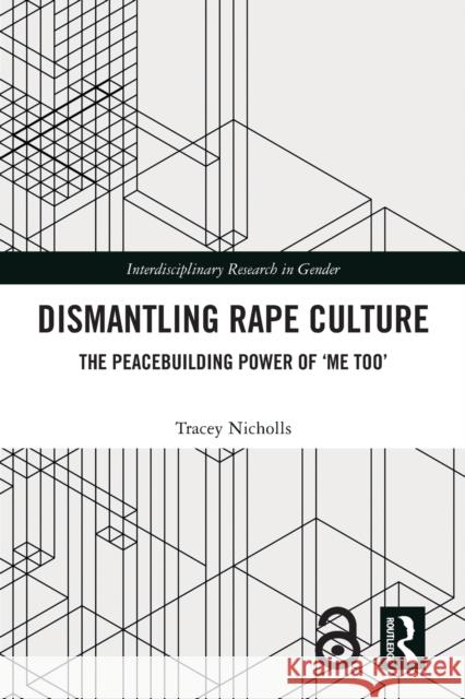 Dismantling Rape Culture: The Peacebuilding Power of 'me Too' Tracey Nicholls 9780367643898