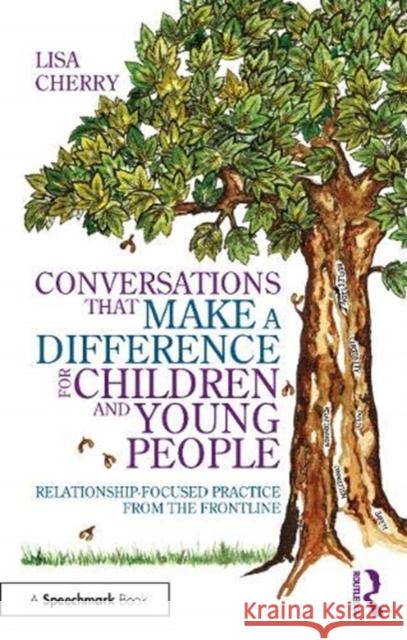Conversations That Make a Difference for Children and Young People: Relationship-Focused Practice from the Frontline Lisa Cherry 9780367644017 Taylor & Francis Ltd