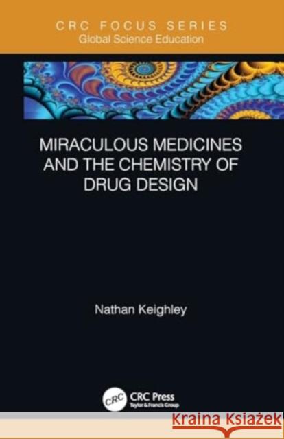 Miraculous Medicines and the Chemistry of Drug Design Nathan Keighley 9780367644079 CRC Press