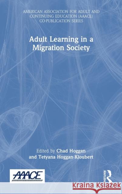 Adult Learning in a Migration Society Chad Hoggan Tetyana Hoggan-Kloubert 9780367644109