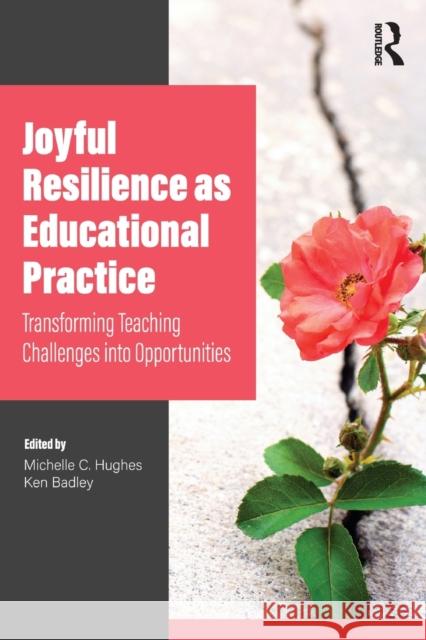 Joyful Resilience as Educational Practice: Transforming Teaching Challenges Into Opportunities Michelle C. Hughes Ken Badley 9780367644192