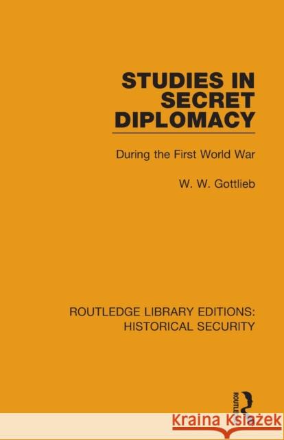 Studies in Secret Diplomacy: During the First World War W. W. Gottlieb 9780367644314 Routledge