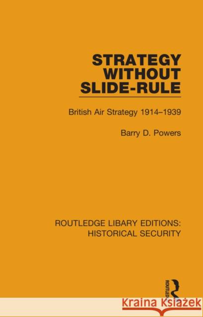 Strategy Without Slide-Rule: British Air Strategy 1914-1939 Barry D. Powers 9780367644468 Routledge