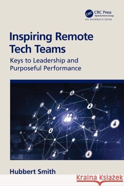 Inspiring Remote Tech Teams: Keys to Leadership and Purposeful Performance Hubbert Smith 9780367644758 Auerbach Publications