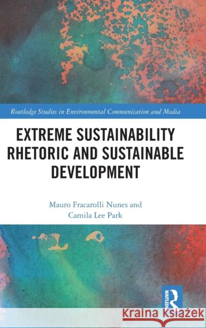 Extreme Sustainability Rhetoric and Sustainable Development Mauro Fracaroll Camila Le 9780367644789 Routledge