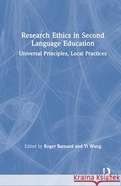 Research Ethics in Second Language Education: Universal Principles, Local Practices Roger Barnard Yi Wang 9780367644857 Routledge