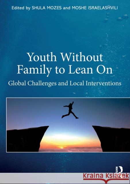 Youth Without Family to Lean On: Global Challenges and Local Interventions Israelashvili, Moshe 9780367645038