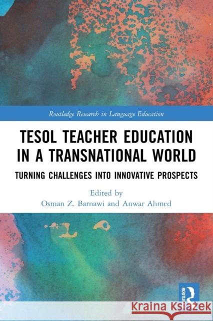 Tesol Teacher Education in a Transnational World: Turning Challenges Into Innovative Prospects Osman Z. Barnawi Anwar Ahmed 9780367645205