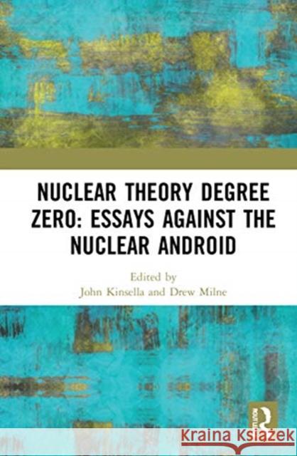 Nuclear Theory Degree Zero: Essays Against the Nuclear Android John Kinsella Drew Milne 9780367645229 Routledge