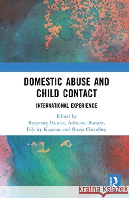Domestic Abuse and Child Contact: International Experience Rosemary Hunter Adrienne Barnett Felicity Kaganas 9780367645380 Routledge