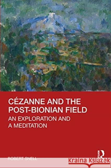 Cézanne and the Post-Bionian Field: An Exploration and a Meditation Snell, Robert 9780367645472