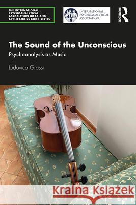 The Sound of the Unconscious: Psychoanalysis as Music Ludovica Grassi 9780367645533 Routledge