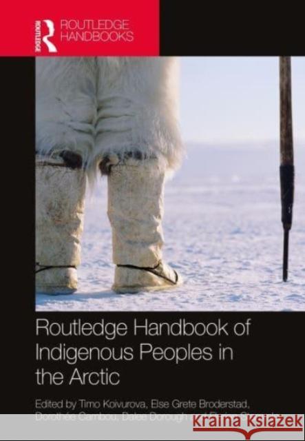 Routledge Handbook of Indigenous Peoples in the Arctic Timo Koivurova Else Grete Broderstad Doroth?e Cambou 9780367645656