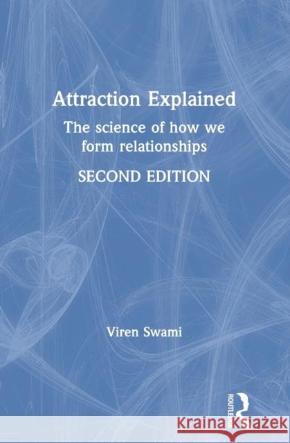 Attraction Explained: The Science of How We Form Relationships Viren Swami 9780367645823 Routledge