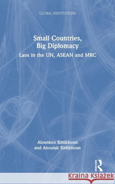 Small Countries, Big Diplomacy: Laos in the Un, ASEAN and Mrc Kittikhoun, Alounkeo 9780367645991 Routledge