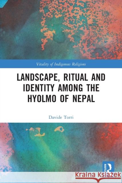 Landscape, Ritual and Identity Among the Hyolmo of Nepal Davide Torri 9780367646066