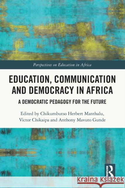 Education, Communication and Democracy in Africa: A Democratic Pedagogy for the Future Chikumbutso Herbert Manthalu Victor Chikaipa Anthony Mavuto Gunde 9780367646110