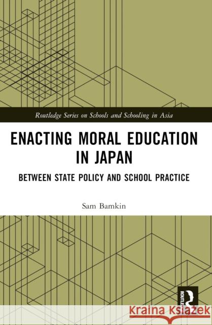 Enacting Moral Education in Japan: Between State Policy and School Practice Sam Bamkin 9780367646158 Routledge