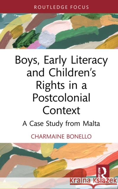 Boys, Early Literacy and Children’s Rights in a Postcolonial Context: A Case Study from Malta Charmaine (University of Malta) Bonello 9780367646202 Routledge