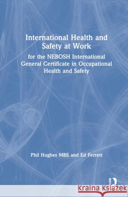International Health and Safety at Work: For the Nebosh International General Certificate in Occupational Health and Safety Phil Hughe Ed Ferrett 9780367646332 Routledge