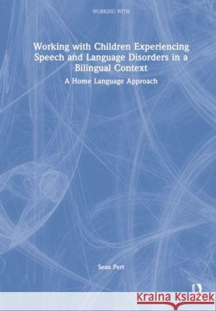 Working with Children Experiencing Speech and Language Disorders in a Bilingual Context: A Home Language Approach Pert, Sean 9780367646356