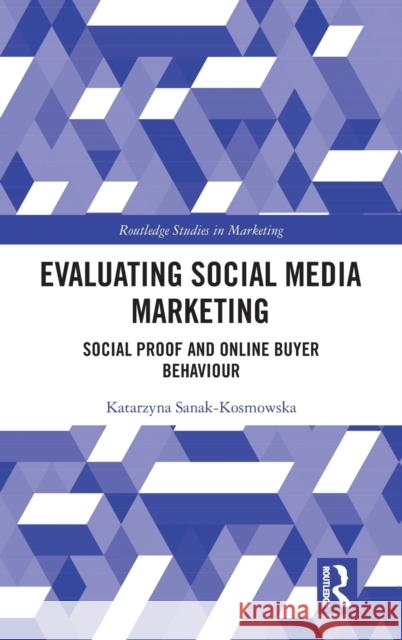 Evaluating Social Media Marketing: Social Proof and Online Buyer Behaviour Katarzyna Sanak-Kosmowska 9780367646523 Routledge