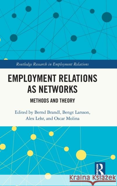 Employment Relations as Networks: Methods and Theory Bernd Brandl Bengt Larsson Alex Lehr 9780367646547 Routledge