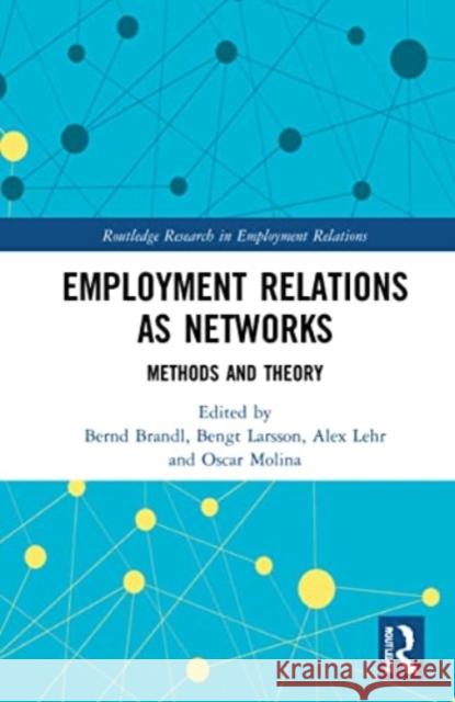 Employment Relations as Networks: Methods and Theory Bernd Brandl Bengt Larsson Alex Lehr 9780367646677