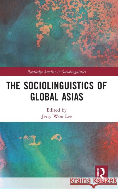 The Sociolinguistics of Global Asias Jerry Won Lee 9780367646912 Routledge