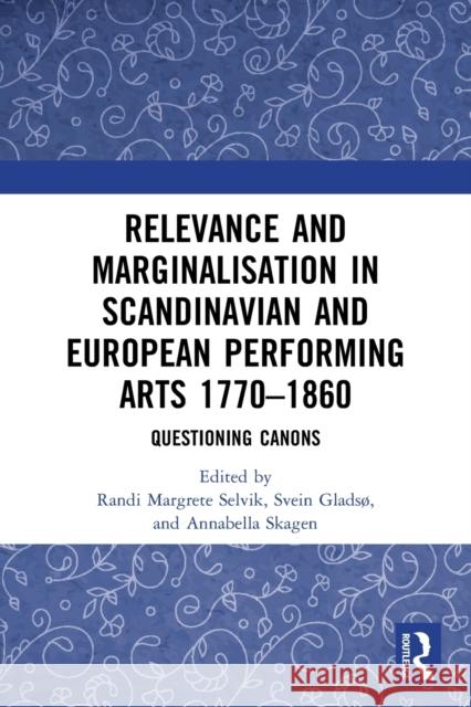 Relevance and Marginalisation in Scandinavian and European Performing Arts 1770-1860: Questioning Canons Selvik, Randi Margrete 9780367647254 Taylor & Francis Ltd