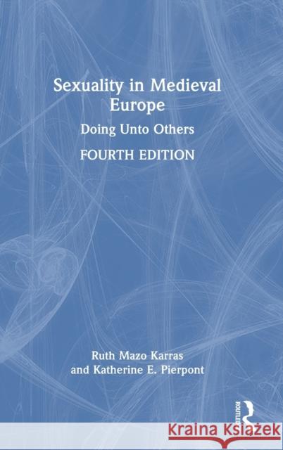 Sexuality in Medieval Europe: Doing Unto Others Mazo Karras, Ruth 9780367647285 Taylor & Francis Ltd