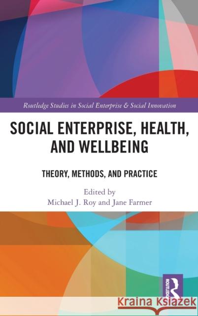 Social Enterprise, Health, and Wellbeing: Theory, Methods, and Practice Farmer, Jane 9780367647292 Routledge