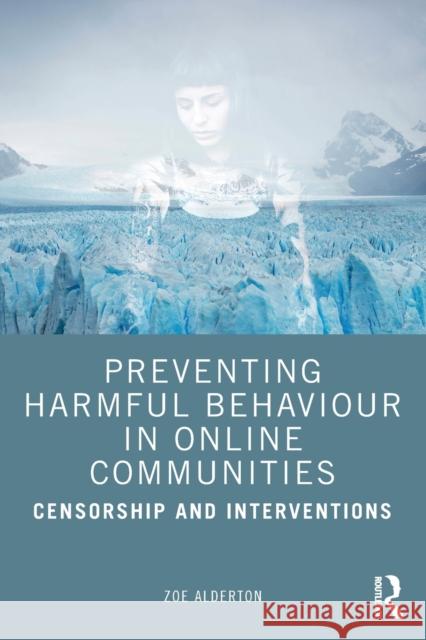 Preventing Harmful Behaviour in Online Communities: Censorship and Interventions Alderton, Zoe 9780367647407 Taylor & Francis Ltd