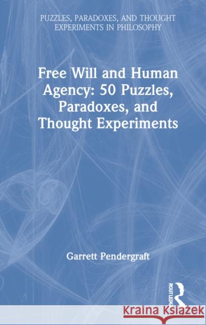 Free Will and Human Agency: 50 Puzzles, Paradoxes, and Thought Experiments Pendergraft, Garrett 9780367647575 Routledge