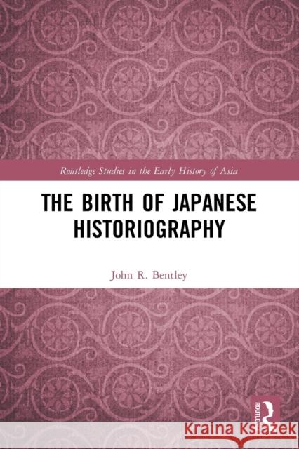 The Birth of Japanese Historiography John R. Bentley 9780367647629 Taylor & Francis Ltd