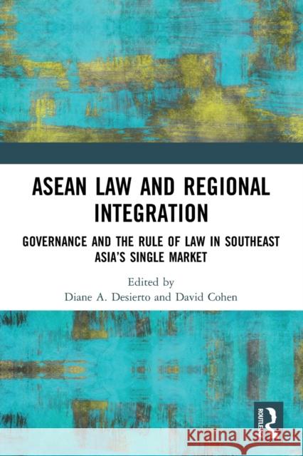 ASEAN Law and Regional Integration: Governance and the Rule of Law in Southeast Asia's Single Market Desierto, Diane A. 9780367647650