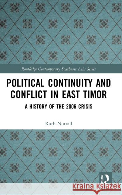 Political Continuity and Conflict in East Timor: A History of the 2006 Crisis Ruth Nuttall 9780367647780 Routledge