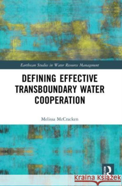 Defining Effective Transboundary Water Cooperation Melissa McCracken 9780367647827 Taylor & Francis Ltd