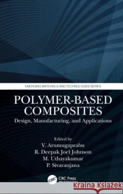 Polymer-Based Composites: Design, Manufacturing, and Applications V. Arumugaprabu R. Deepak Joel Johnson M. Uthayakumar 9780367647926