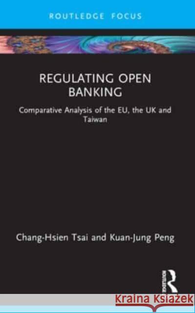 Regulating Open Banking: Comparative Analysis of the Eu, the UK and Taiwan Chang-Hsien Tsai Kuan-Jung Peng 9780367647964 Routledge