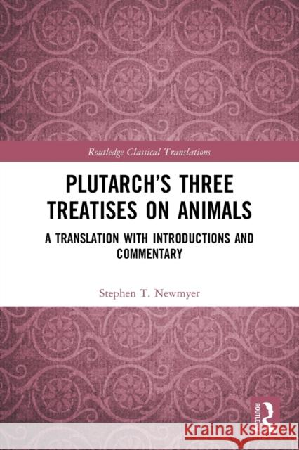 Plutarch’s Three Treatises on Animals: A Translation with Introductions and Commentary Stephen T. Newmyer 9780367647995 Routledge